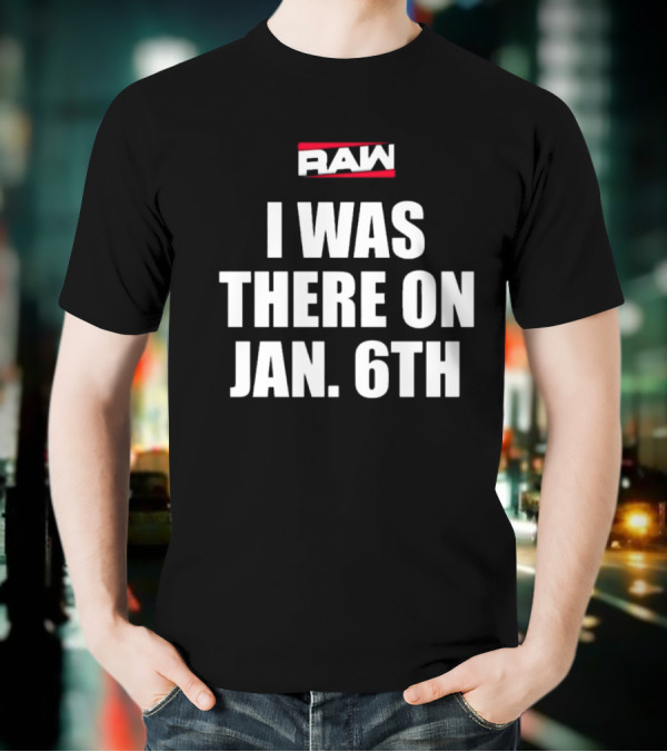 RAW I Was There On Jan 6th T-Shirt