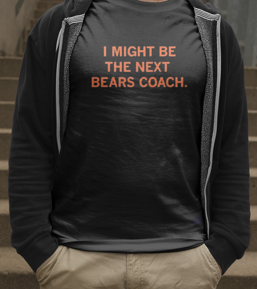 I Might Be The Next Bears Coach T-Shirt