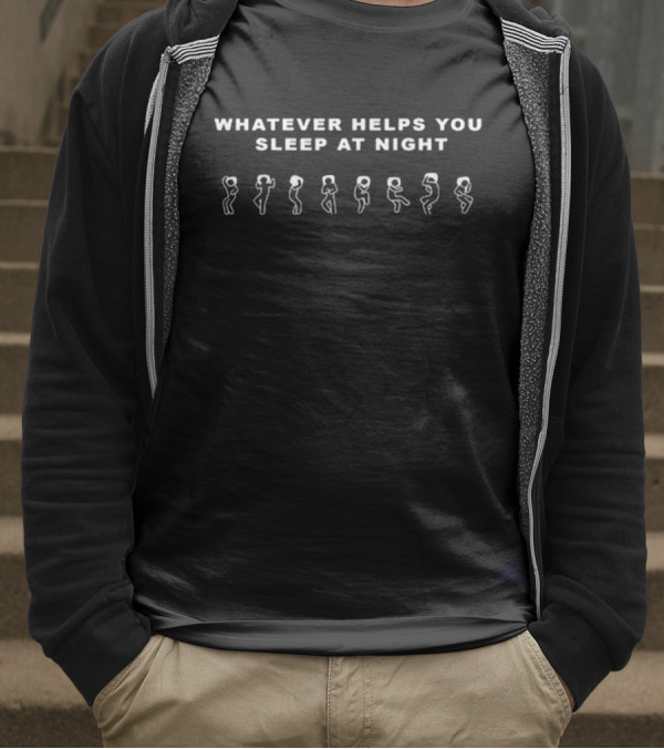 Whatever Helps You Sleep At Night Ripcoye Sleep Positions T-Shirt