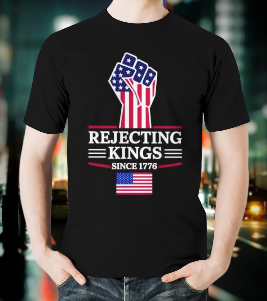 Rejecting Kings Since 1776 USA Flag Patriotic Fist T-Shirt