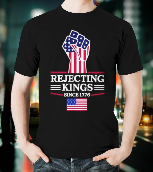 Rejecting Kings Since 1776 USA Flag Patriotic Fist T-Shirt