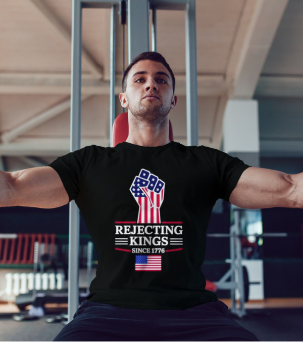 Rejecting Kings Since 1776 USA Flag Patriotic Fist T-Shirt