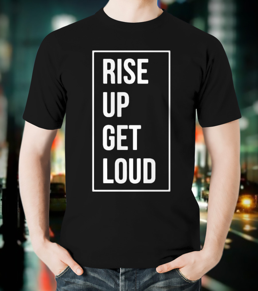 RISE UP GET LOUD Bold Motivational Slogan T-Shirt