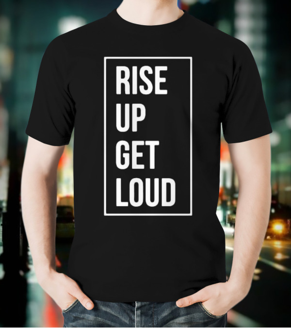 RISE UP GET LOUD Bold Motivational Slogan T-Shirt