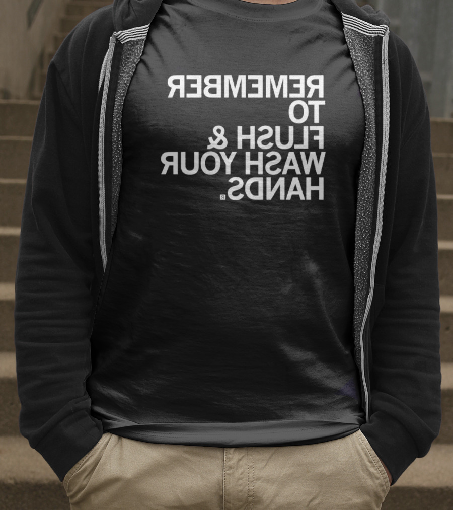 REMEMBER TO FLUSH WASH YOUR HANDS T-Shirt