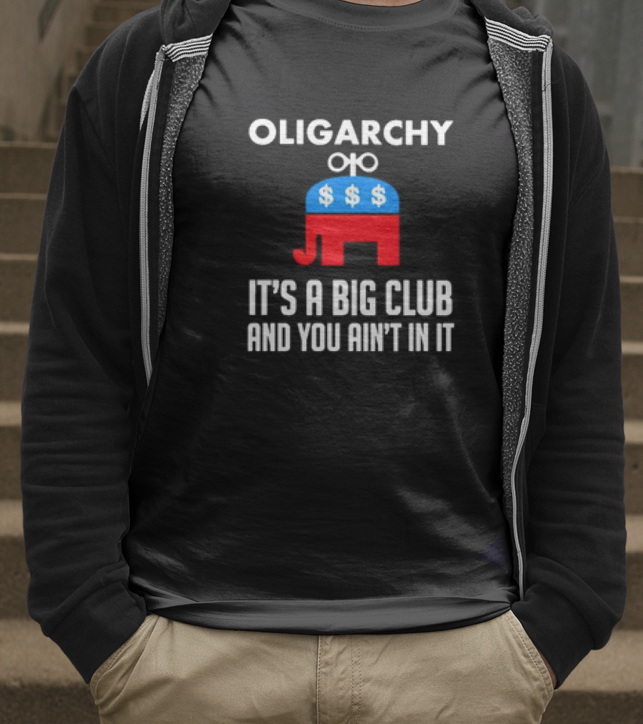 Oligarchy Elephant Dollar Signs It's A Big Club And You Ain't In It T-Shirt