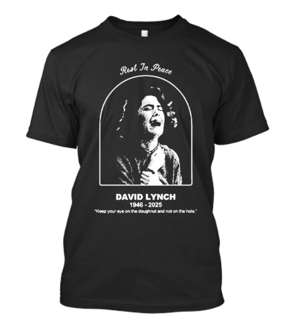 Rest In Peace David Lynch 1946 2025 Keep Your Eye On The Doughnut And Not On The Hole T-Shirt
