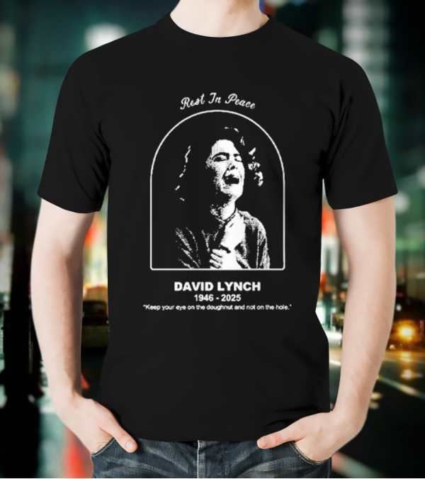 Rest In Peace David Lynch 1946 2025 Keep Your Eye On The Doughnut And Not On The Hole T-Shirt