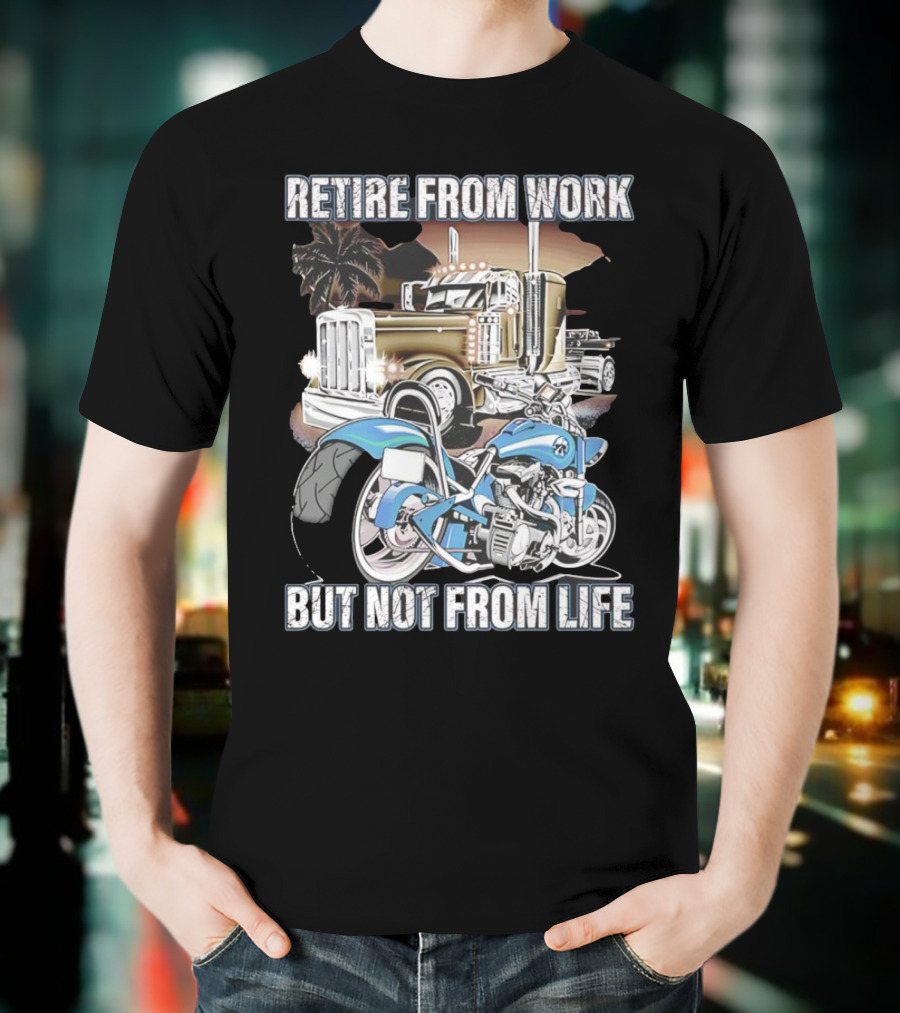 Retire From Work But Not From Life Motorcycle And Truck Adventure T-Shirt