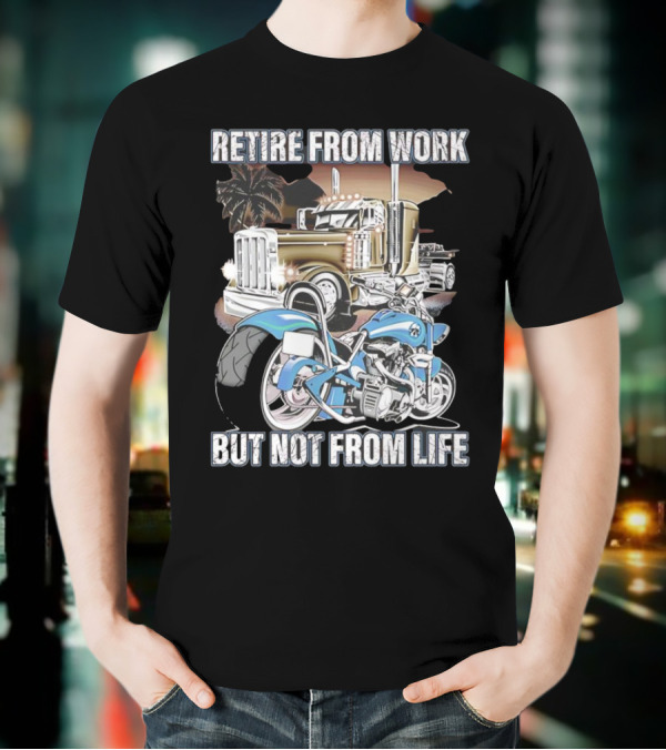 Retire From Work But Not From Life Motorcycle And Truck Adventure T-Shirt