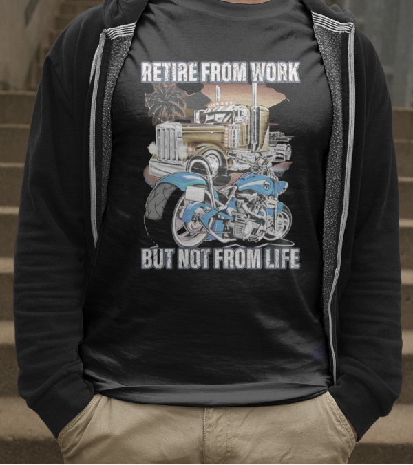 Retire From Work But Not From Life Motorcycle And Truck Adventure T-Shirt