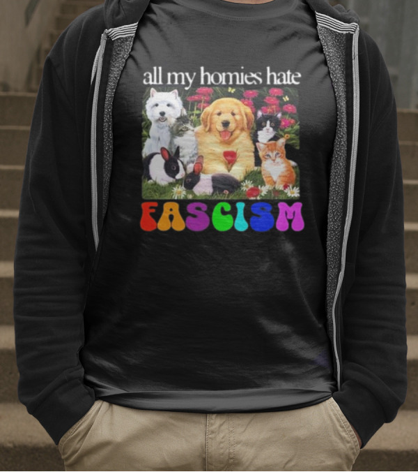 All My Homies Hate Fascism Puppies Kittens Rabbits Flowers T-Shirt