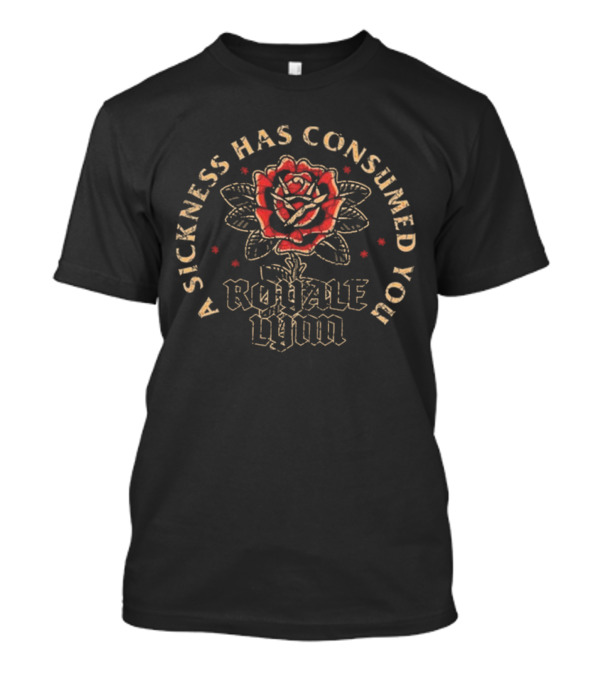 A Sickness Has Consumed You Royale Lynn Red Rose T-Shirt