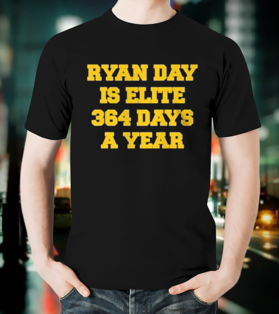 RYAN DAY IS ELITE 364 DAYS A YEAR T-Shirt