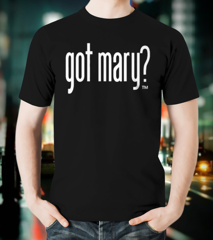 Saint Adaugoijele Got Mary? T-Shirt