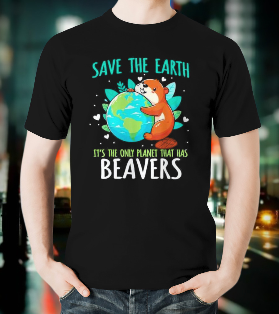 Save The Earth It’s The Only Planet That Has Beavers T-Shirt