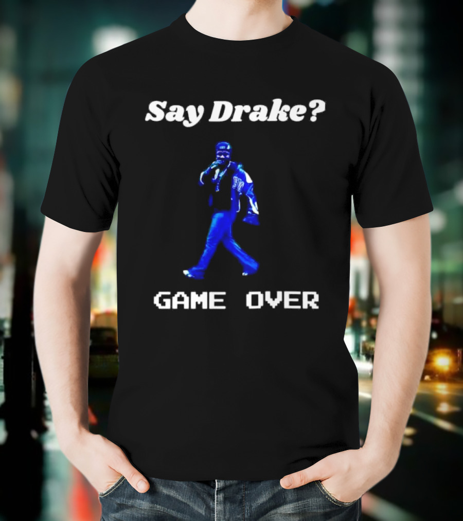 Say Drake Game Over Kendrick Lamar Halftime Show T-Shirt