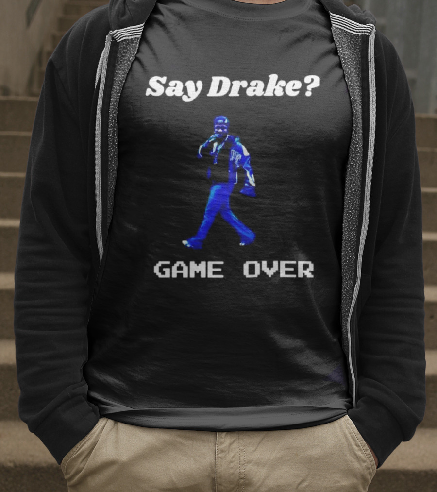 Say Drake Game Over Kendrick Lamar Halftime Show T-Shirt