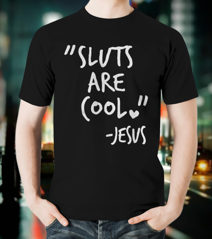 Sluts Are Cool Jesus Quote T-Shirt