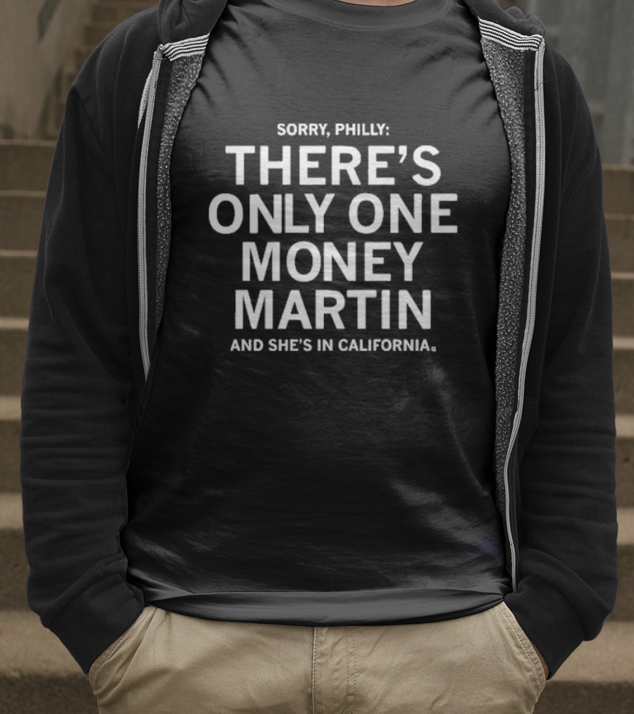Sorry Philly There's Only One Money Martin And She's In California T-Shirt