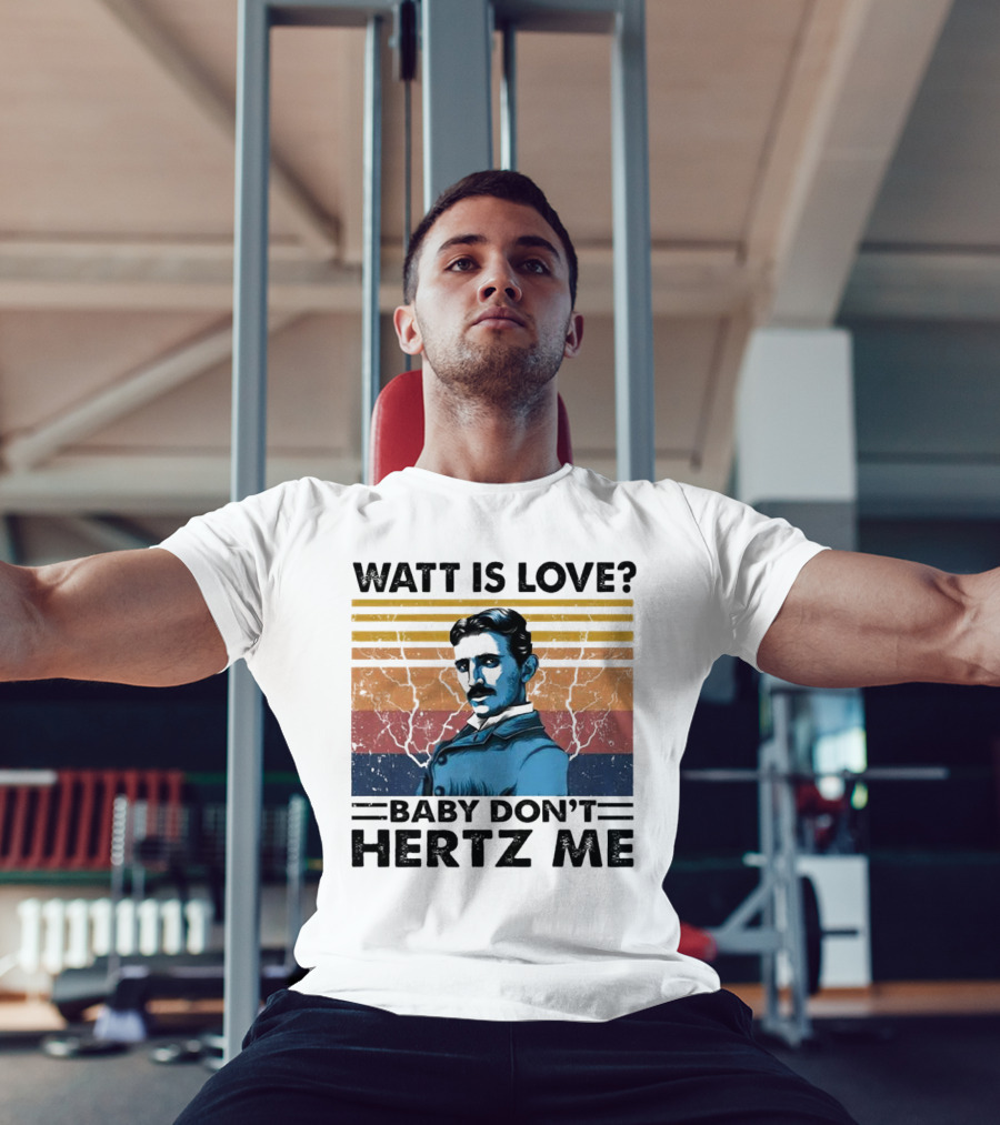 Watt Is Love Baby Don't Hertz Me Nikola Tesla T-Shirt