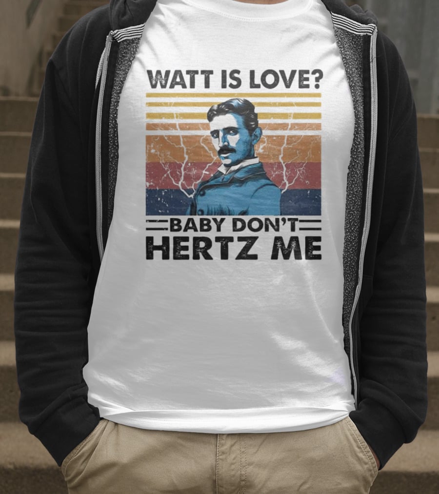 Watt Is Love Baby Don't Hertz Me Nikola Tesla T-Shirt