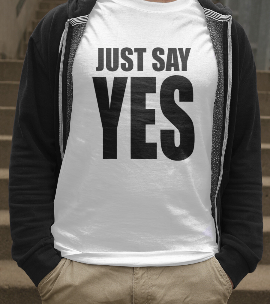 JUST SAY YES T-Shirt