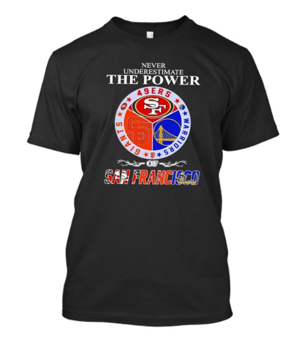 Never Underestimate The Power Of San Francisco 49ers Giants Warriors T-Shirt