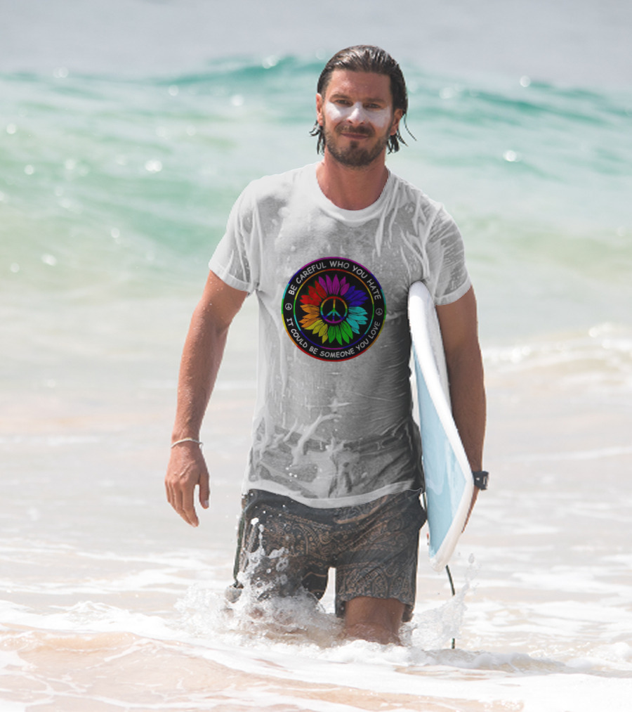 Be Careful Who You Hate It Could Be Someone You Love Sunflower Hippie Pride Peace T-Shirt