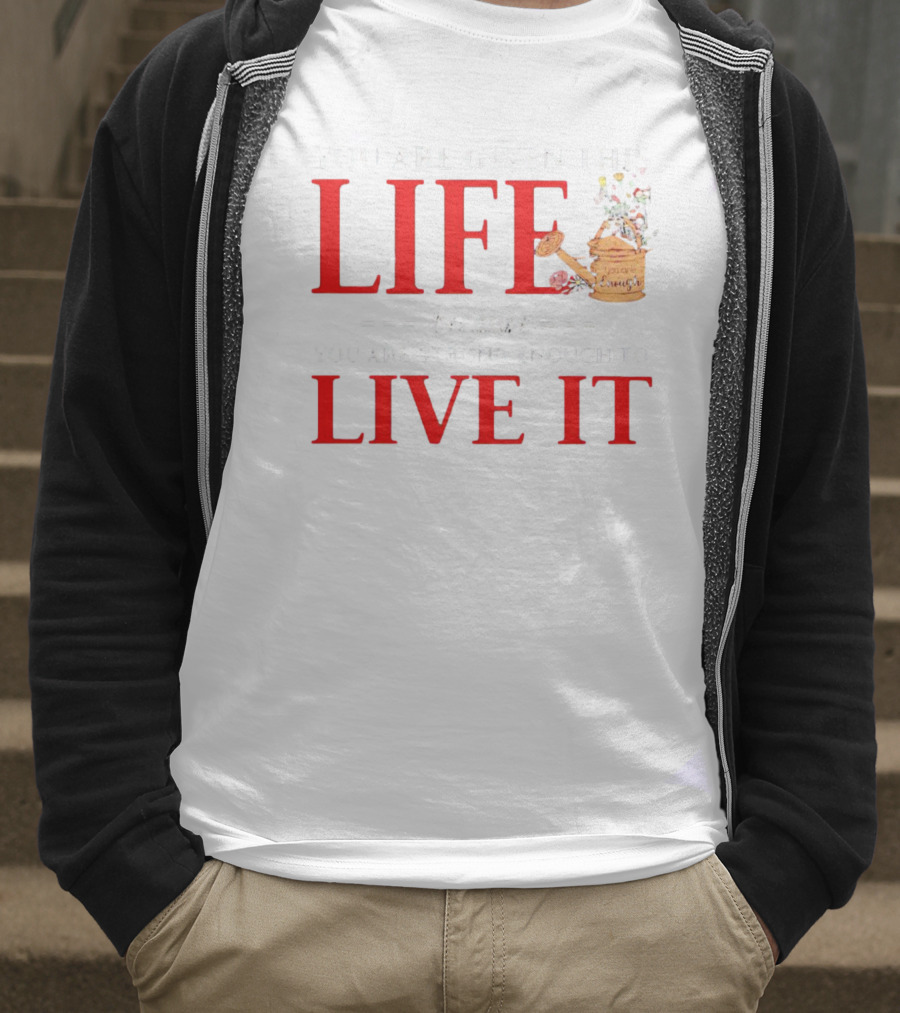 You Are Given This Life Because You Are Strong Enough To Live It Watering Can And Flowers T-Shirt