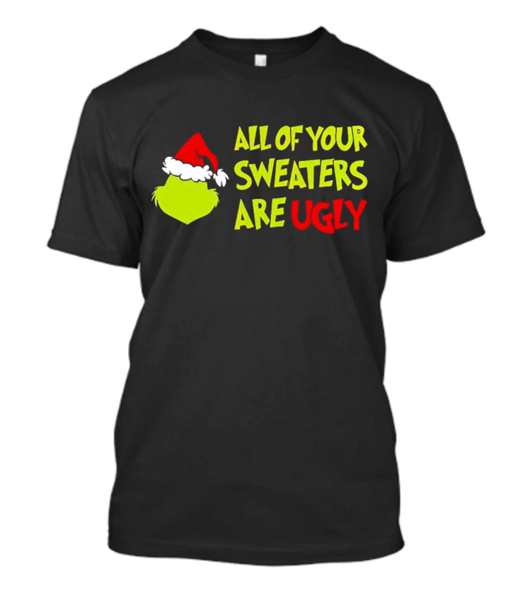 Grinch All Of Your Sweaters Are Ugly T-Shirt