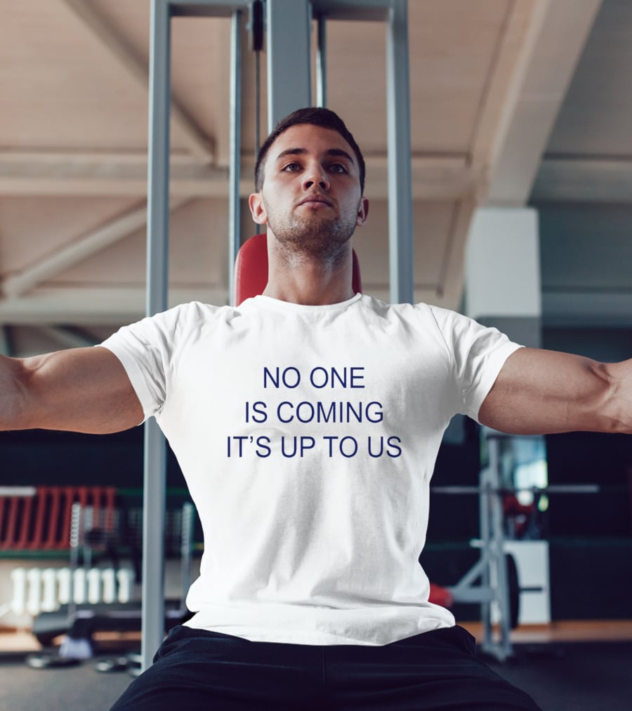 No One Is Coming It's Up To Us Motivation Message T-Shirt