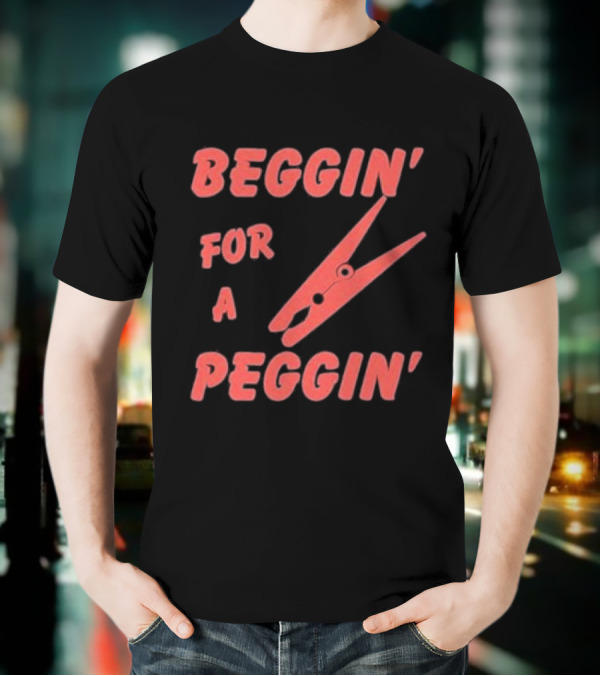Beggin’ For A Peggin’ Clothespin Playful Wordplay T-Shirt