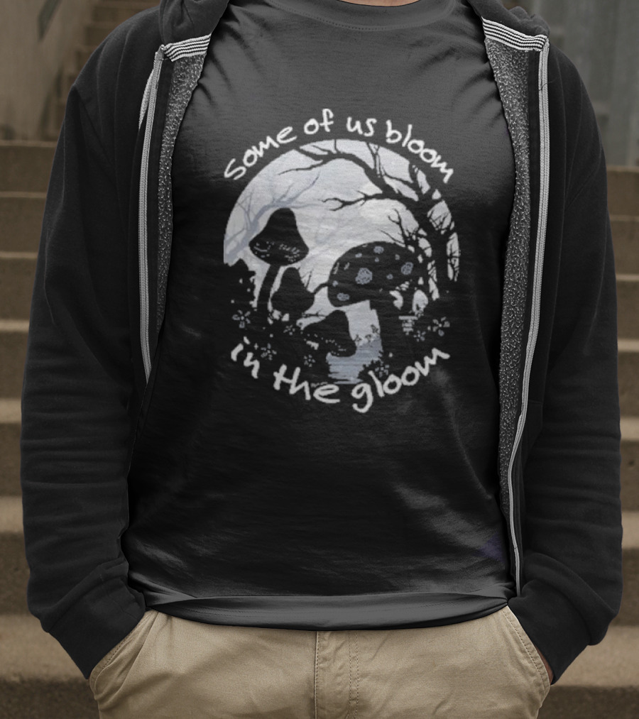 Some Of Us Bloom In The Gloom Mushrooms And Forest Scene T-Shirt