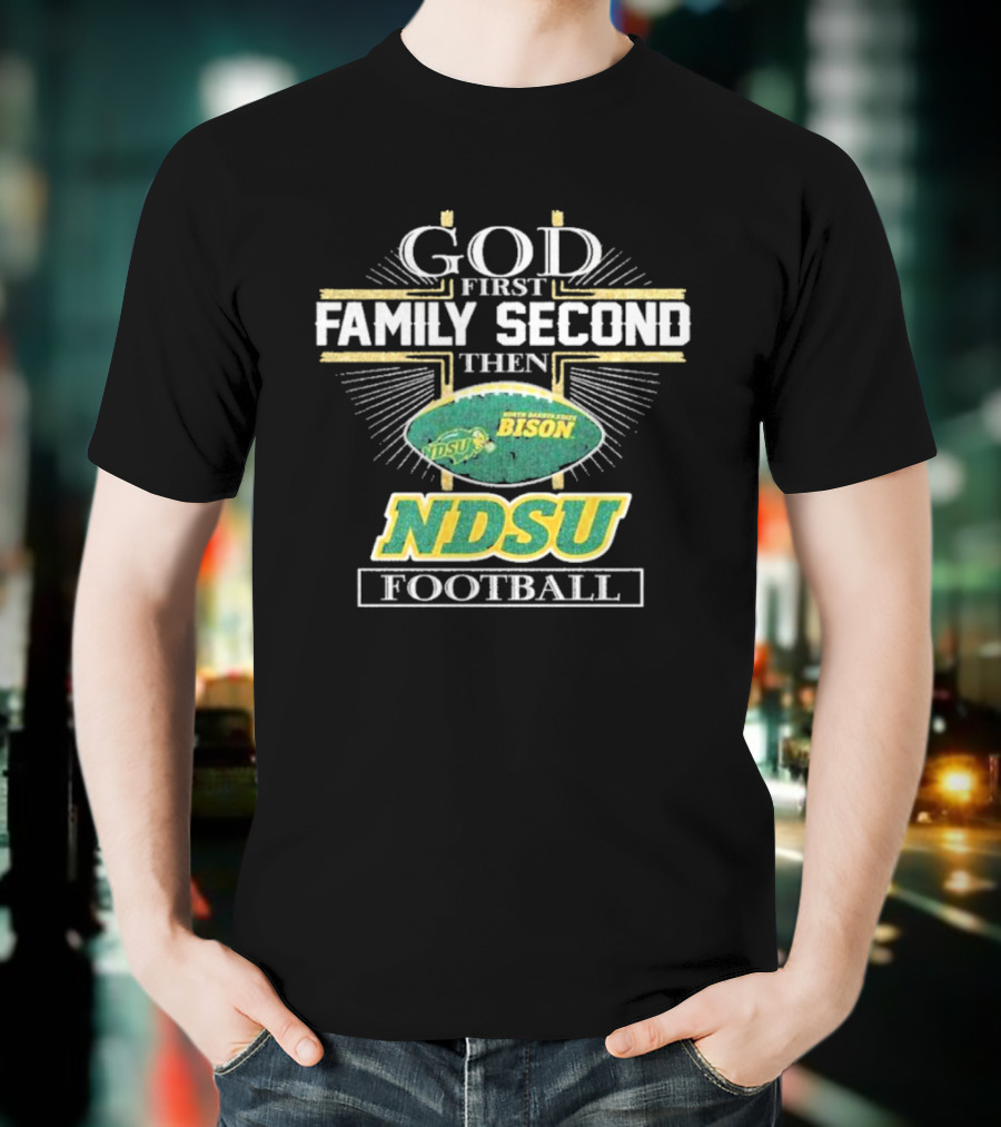 God First Family Second Then North Dakota State Bison NDSU Football T-Shirt