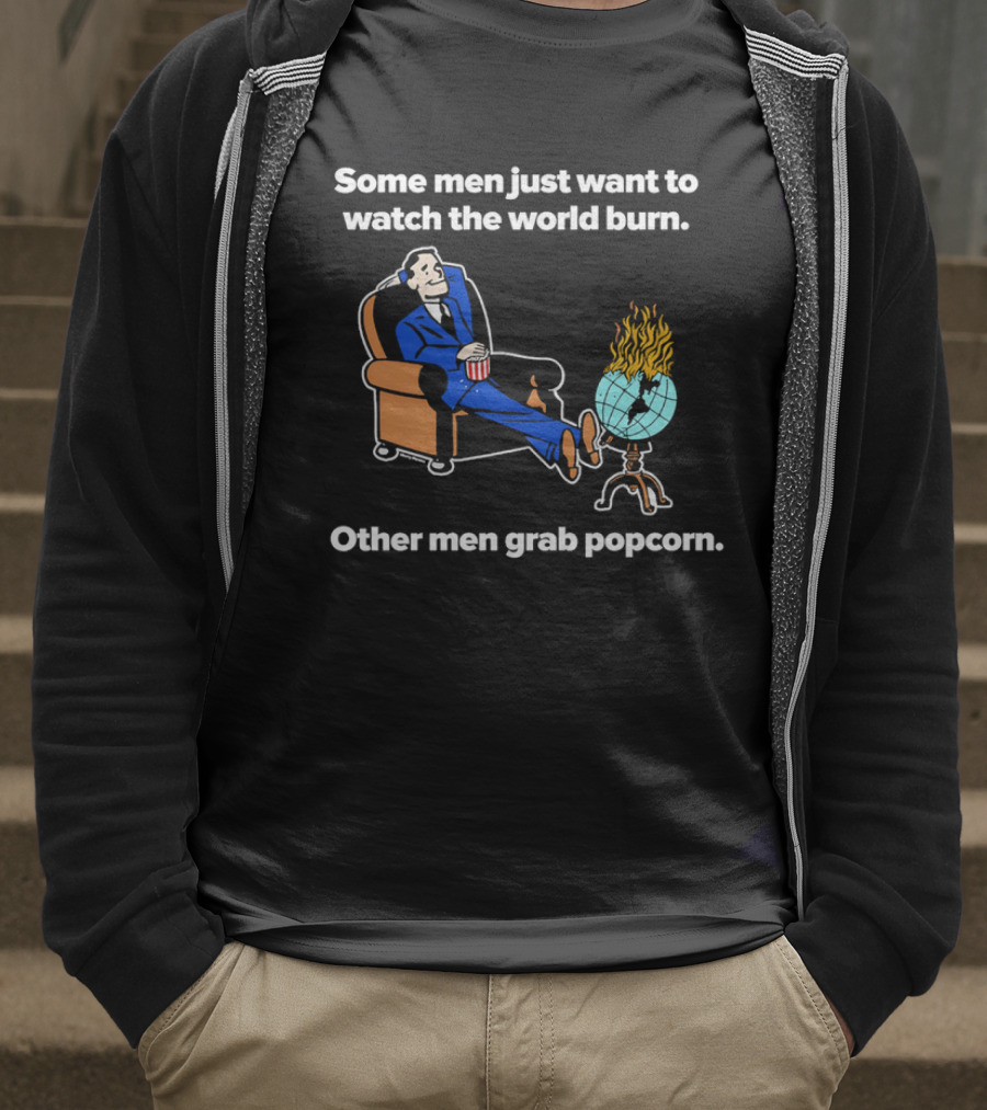 Some Men Just Want To The World Burn Other Men Grab Popcorn T-Shirt