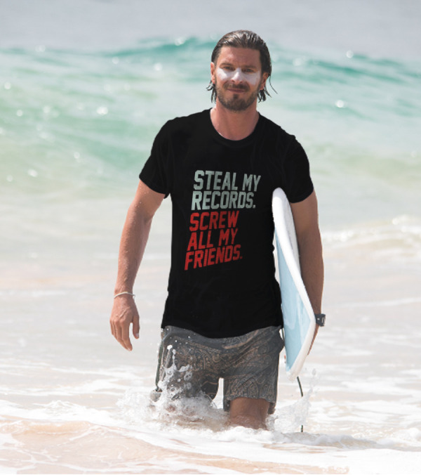 Steal My Records Screw All My Friends T-Shirt
