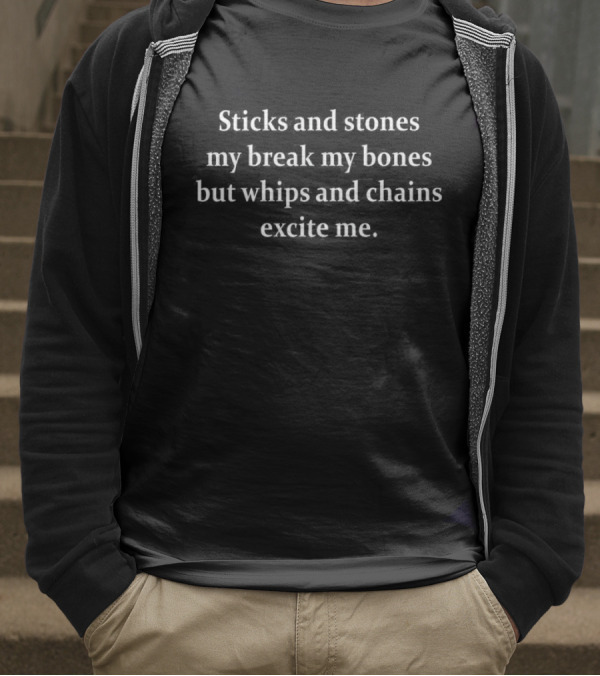Sticks And Stones May Break My Bones But Whips And Chains Excite Me T-Shirt