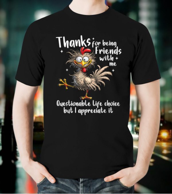 Thanks For Being Friends With Me Questionable Life Choice But I Appreciate It Rooster Cock T-Shirt