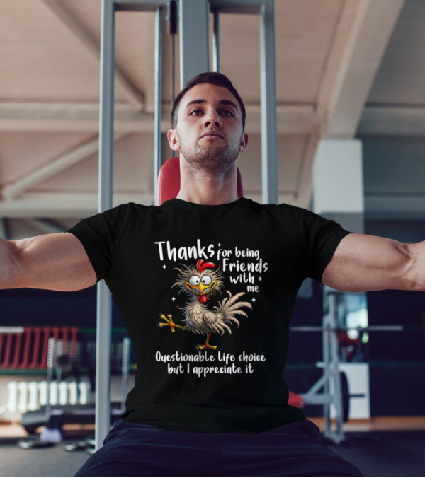 Thanks For Being Friends With Me Questionable Life Choice But I Appreciate It Rooster Cock T-Shirt