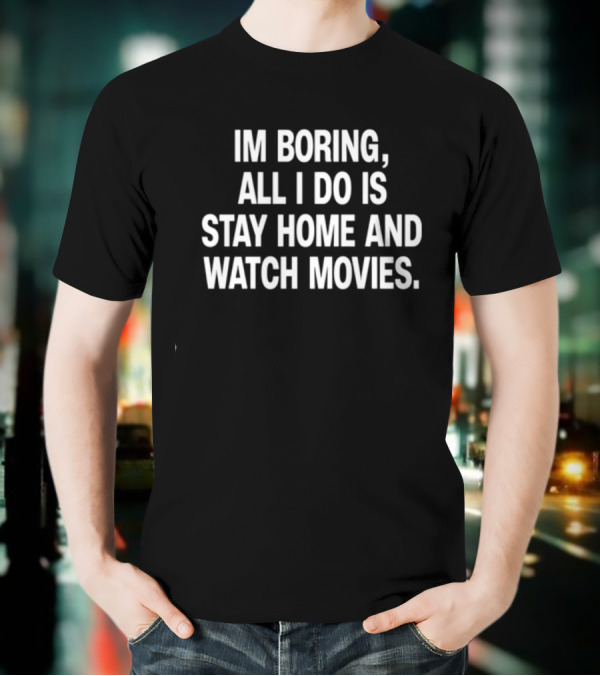 The Cinegogue Im Boring All I Do Is Stay Home And Movies T-Shirt