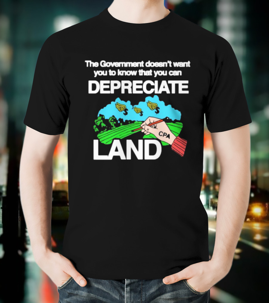 The Government Doesn't Want You To Know You Can Depreciate Land Green Farm Fields Drawing T-Shirt