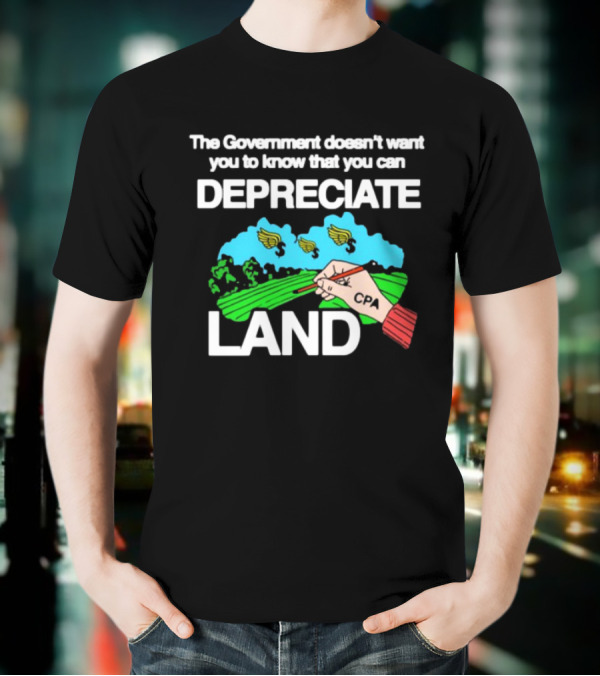 The Government Doesn't Want You To Know You Can Depreciate Land Green Farm Fields Drawing T-Shirt