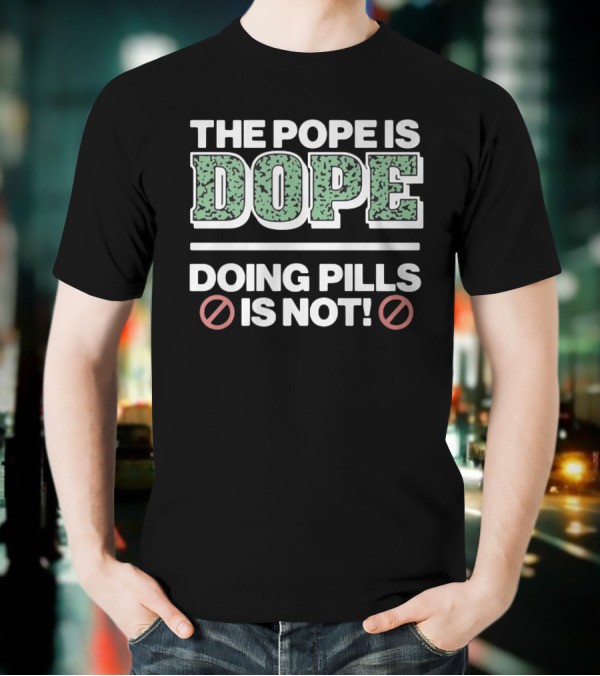 The Pope Is Dope Doing Pills Is Not T-Shirt