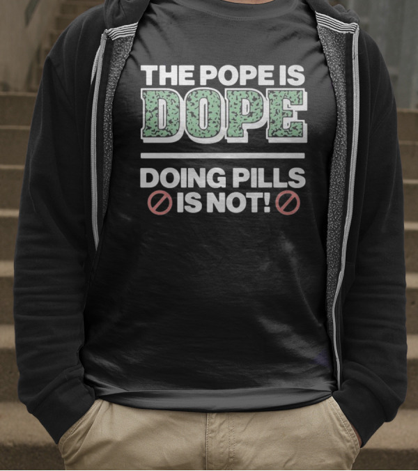 The Pope Is Dope Doing Pills Is Not T-Shirt