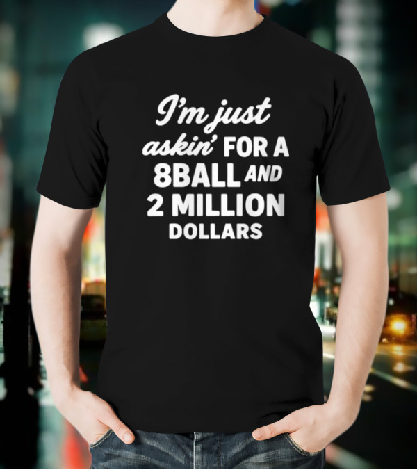 I'm Just Askin' For A 8Ball And 2 Million Dollars T-Shirt