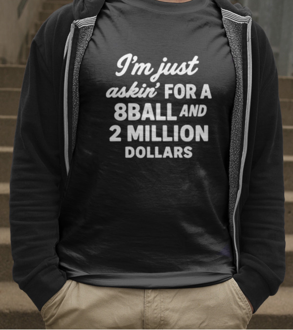 I'm Just Askin' For A 8Ball And 2 Million Dollars T-Shirt