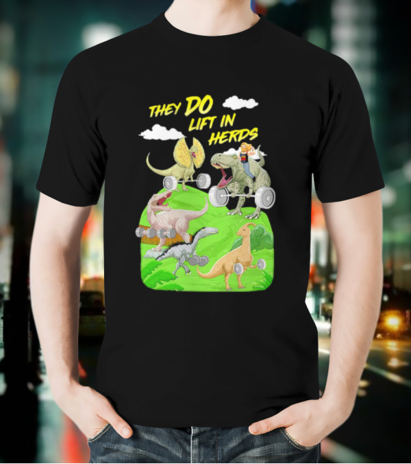 They Do Lift In Herds Dinosaur Weight Training With Barbells T-Shirt