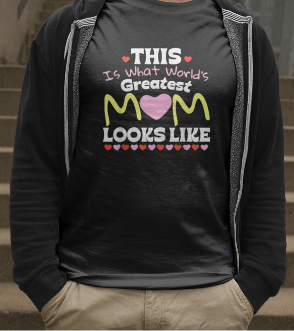 This Is What World’s Greatest Mom Looks Like Mother’s Day Hearts T-Shirt
