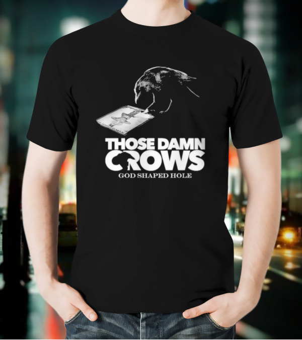Those Damn Crows God Shaped Hole Bird Image T-Shirt